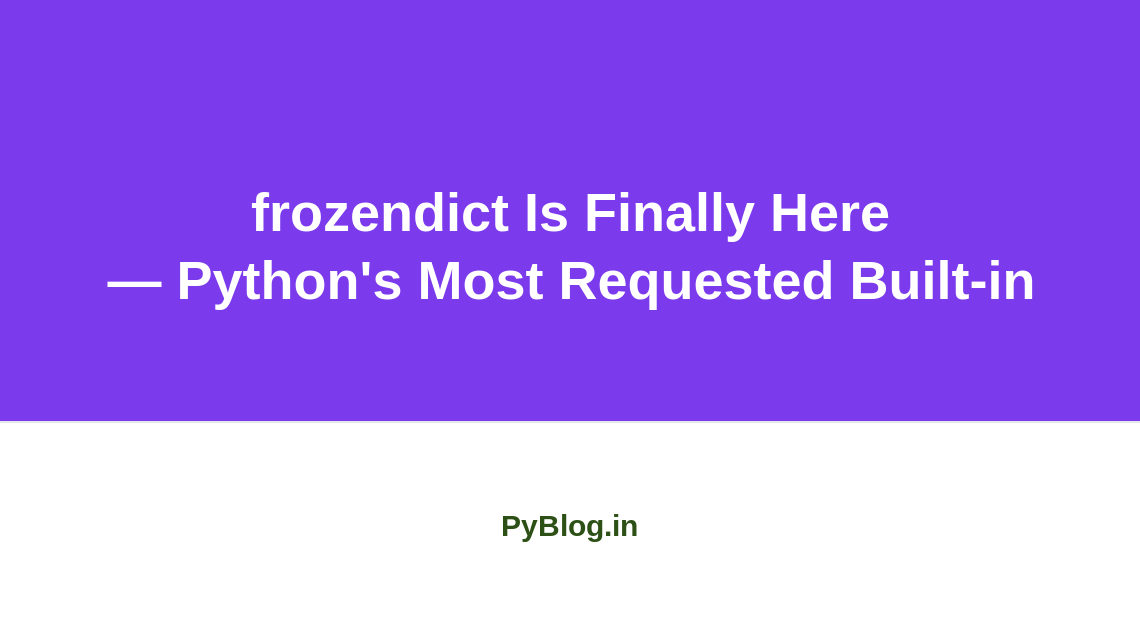 frozendict Is Finally Here — Python's Most Requested Built-in