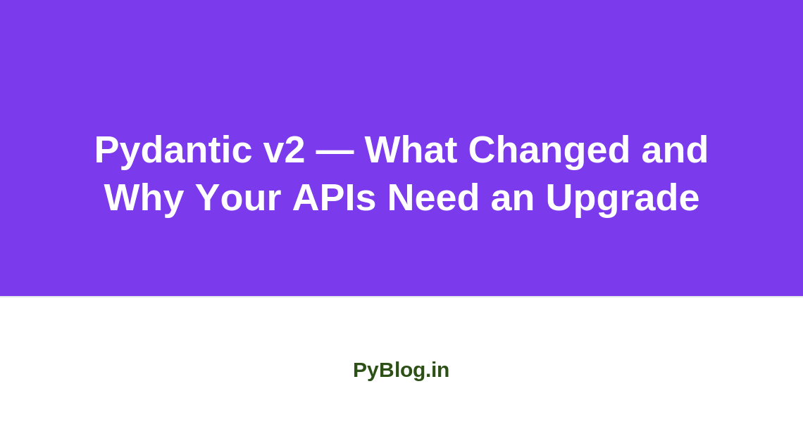 Pydantic v2 — What Changed and Why Your APIs Need an Upgrade