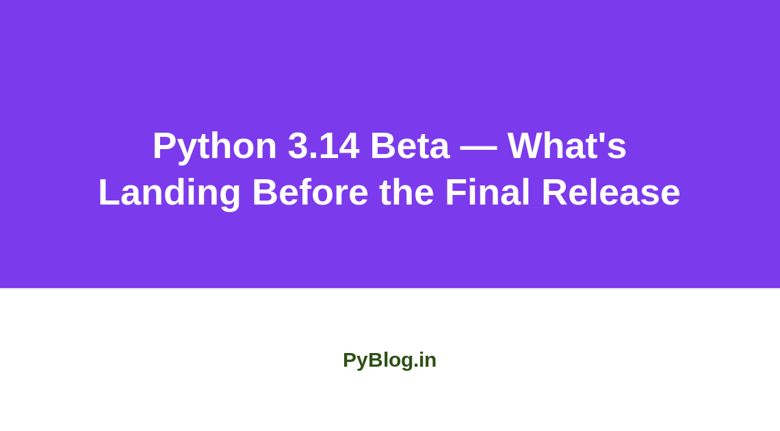 Python 3.14 Beta — What's Landing Before the Final Release