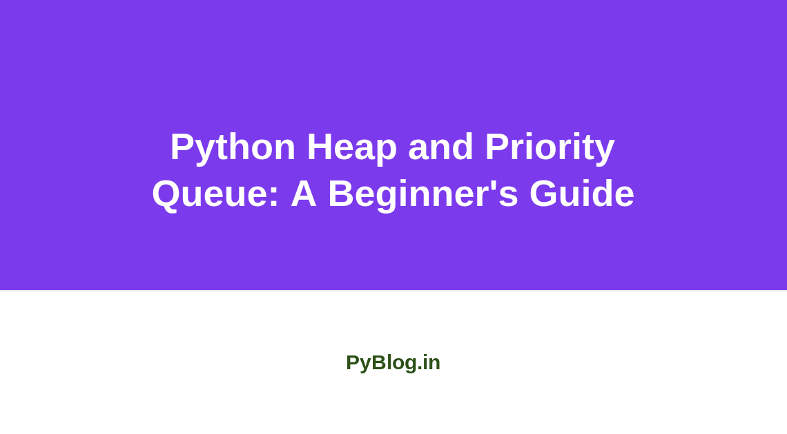 Python Heap and Priority Queue: A Beginner's Guide