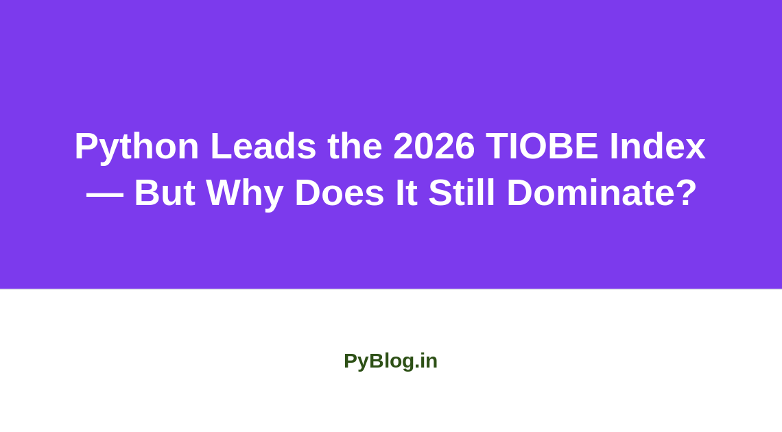 Python Leads the 2026 TIOBE Index — But Why Does It Still Dominate?