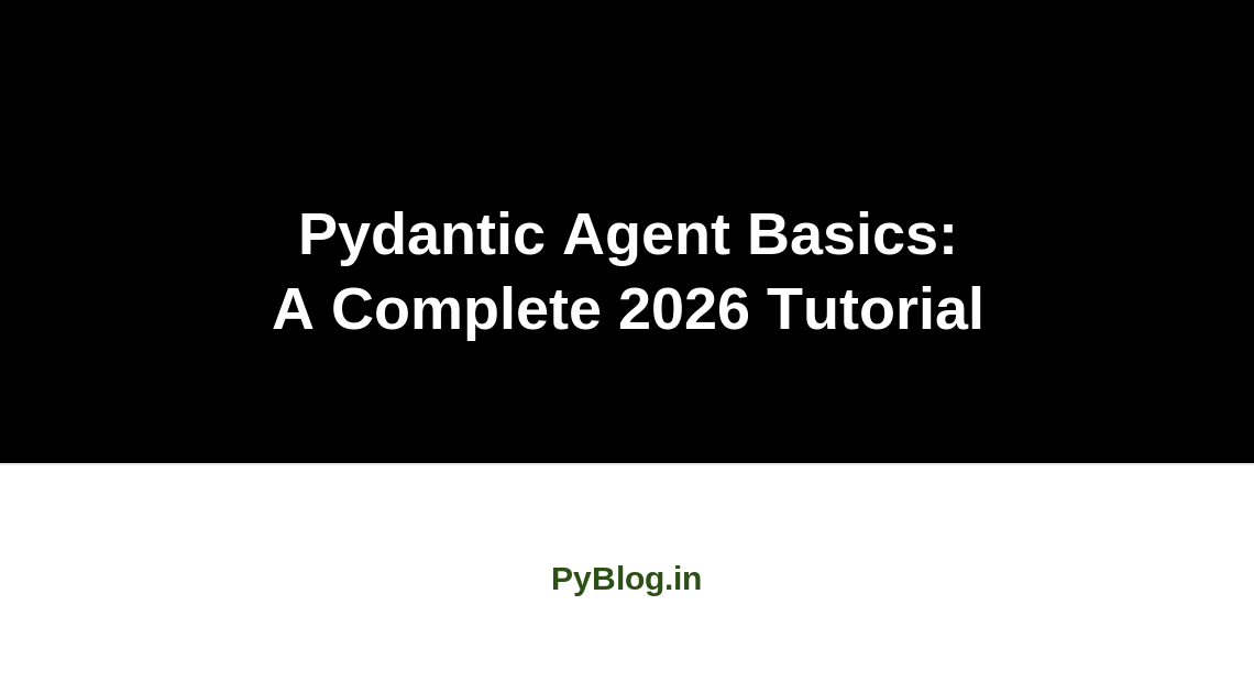 Pydantic Agent Basics: A Complete 2026 Tutorial